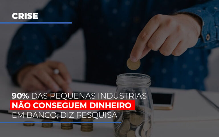 90 Das Pequenas Industrias Nao Conseguem Dinheiro Em Banco Diz Pesquisa - MOUTIX - Serviços Contábeis & Empresariais