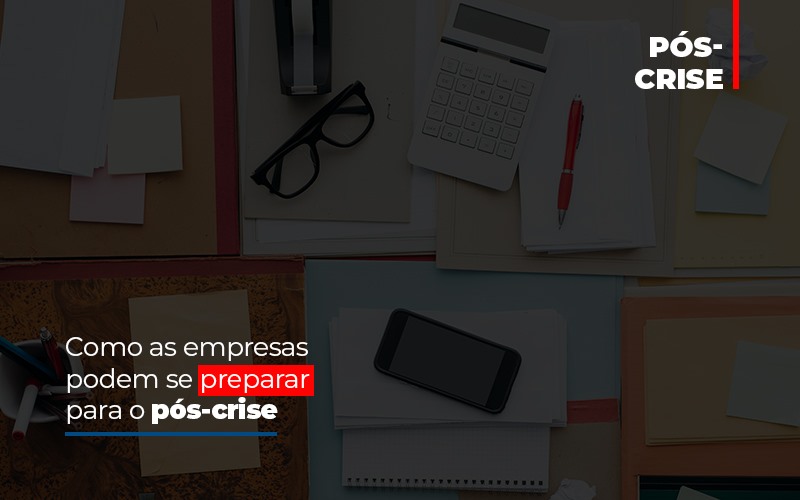 Como As Empresas Podem Se Preparar Para O Pos Crise - MOUTIX - Serviços Contábeis & Empresariais