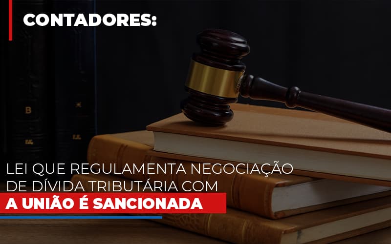 Lei Que Regulamenta Negociacao De Divida Tributaria Com A Uniao E Sancionada - MOUTIX - Serviços Contábeis & Empresariais