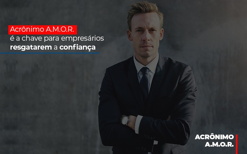 Acronimo A M O R E A Chave Para Empresarios Resgatarem A Confianca - MOUTIX - Serviços Contábeis & Empresariais