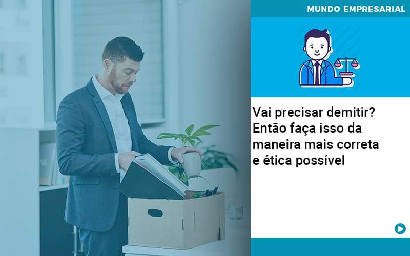 Vai Precisar Demitir Entao Faca Isso Da Maneira Mais Correta E Etica Possivel - MOUTIX - Serviços Contábeis & Empresariais